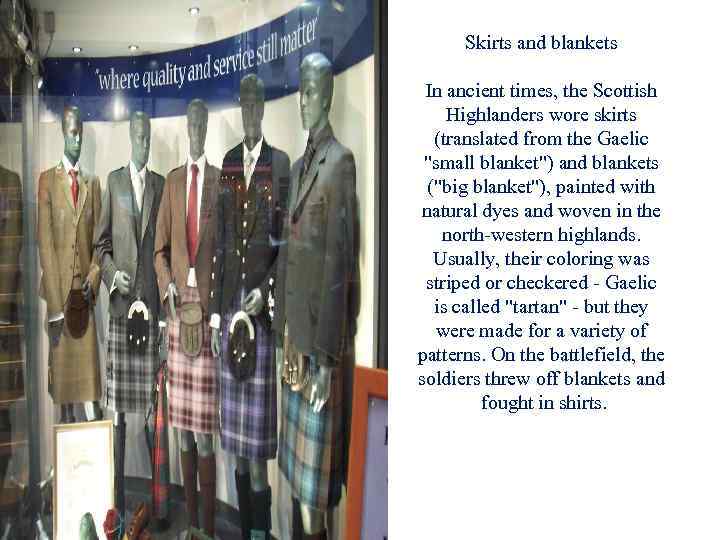 Skirts and blankets In ancient times, the Scottish Highlanders wore skirts (translated from the