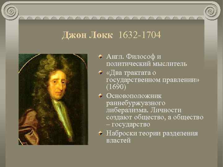 Джон Локк 1632 -1704 Англ. Философ и политический мыслитель «Два трактата о государственном правлении»