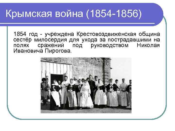 Крымская война (1854 -1856) 1854 год - учреждена Крестовоздвиженская община сестёр милосердия для ухода