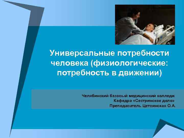 Универсальные потребности человека (физиологические: потребность в движении) Челябинский базовый медицинский колледж Кафедра «Сестринское дело»