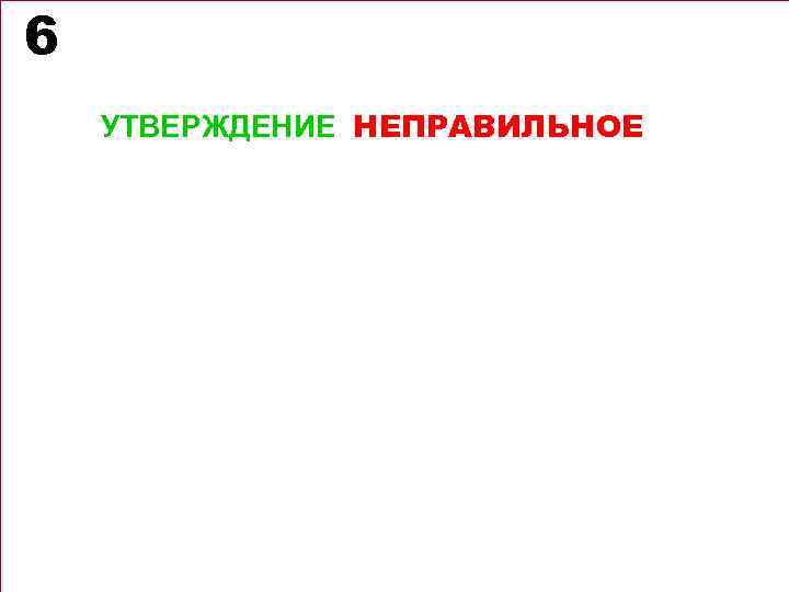 6 УТВЕРЖДЕНИЕ НЕПРАВИЛЬНОЕ 