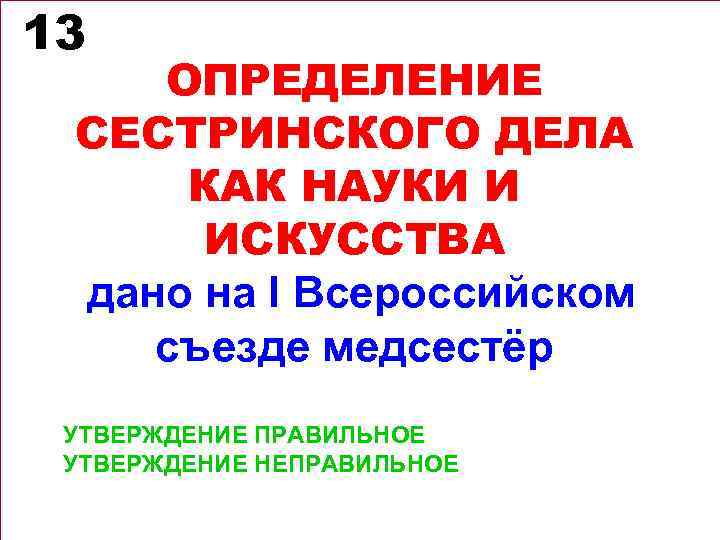 13 ОПРЕДЕЛЕНИЕ СЕСТРИНСКОГО ДЕЛА КАК НАУКИ И ИСКУССТВА дано на I Всероссийском съезде медсестёр