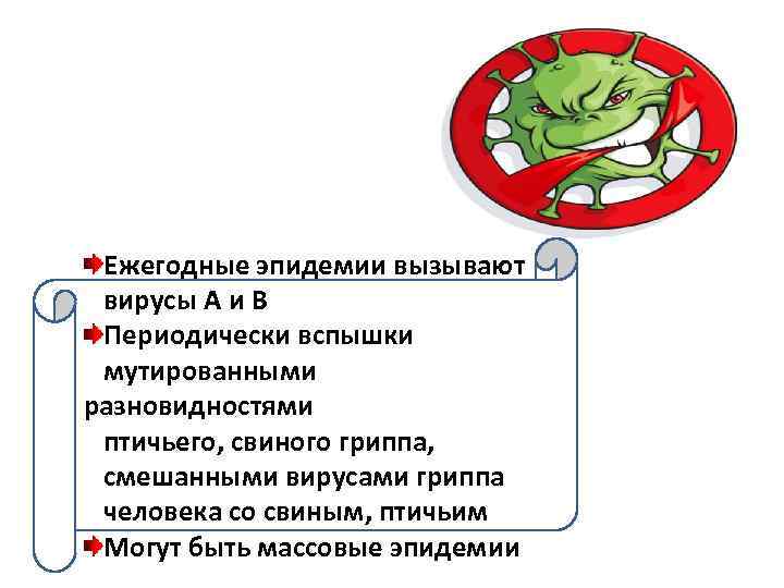 Ежегодные эпидемии вызывают вирусы A и B Периодически вспышки мутированными разновидностями птичьего, свиного гриппа,