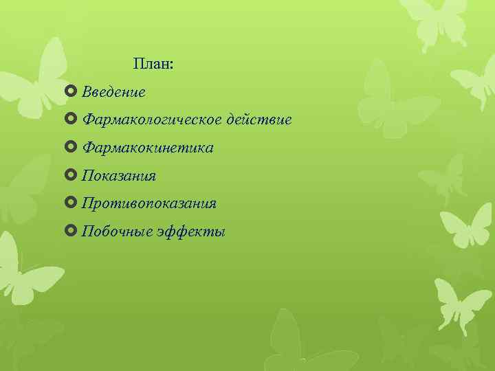  План: Введение Фармакологическое действие Фармакокинетика Показания Противопоказания Побочные эффекты 