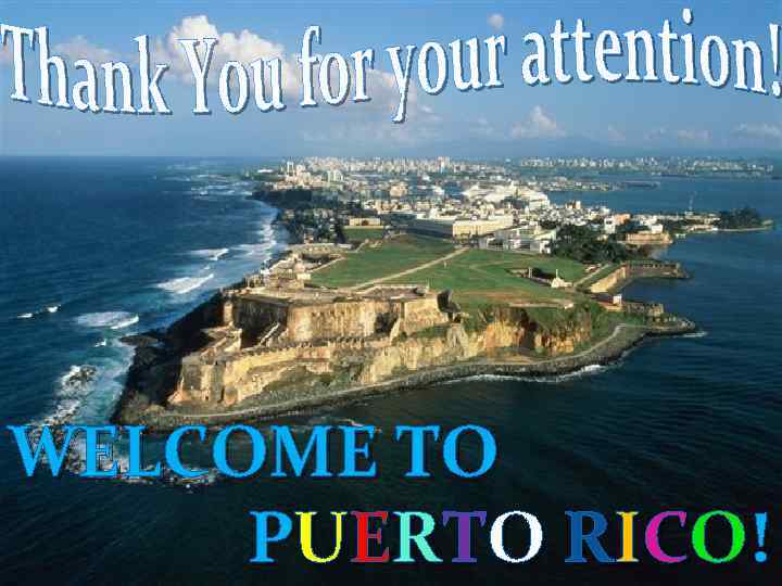 WELCOME TO P U ER T O R I C O ! 