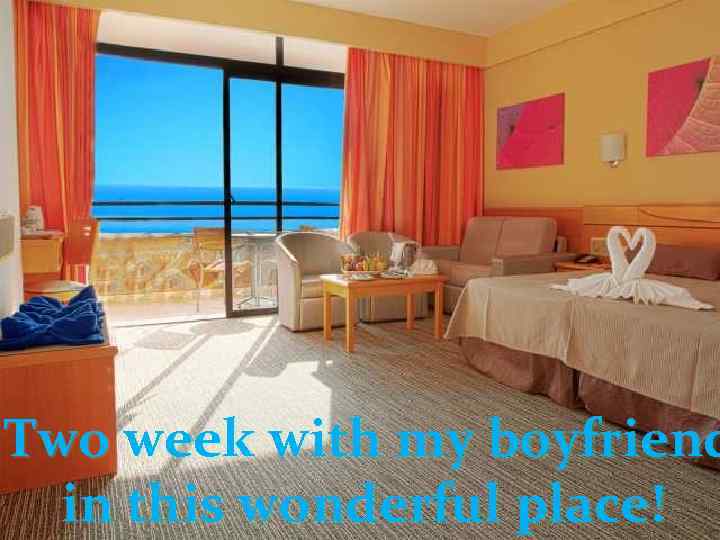 Two week with my boyfriend in this wonderful place! 