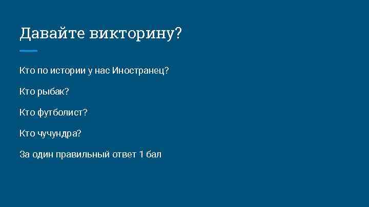 Давайте викторину? Кто по истории у нас Иностранец? Кто рыбак? Кто футболист? Кто чучундра?