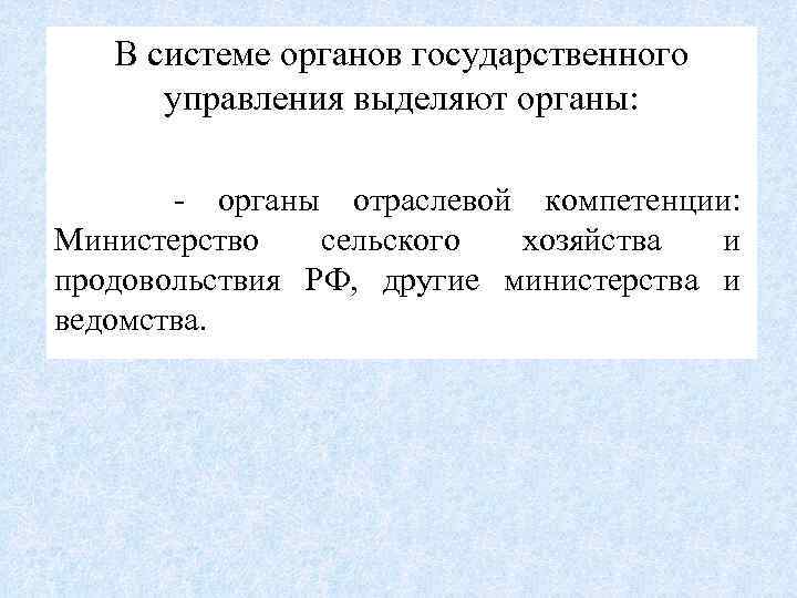 В системе органов государственного управления выделяют органы: органы отраслевой компетенции: Министерство сельского хозяйства и