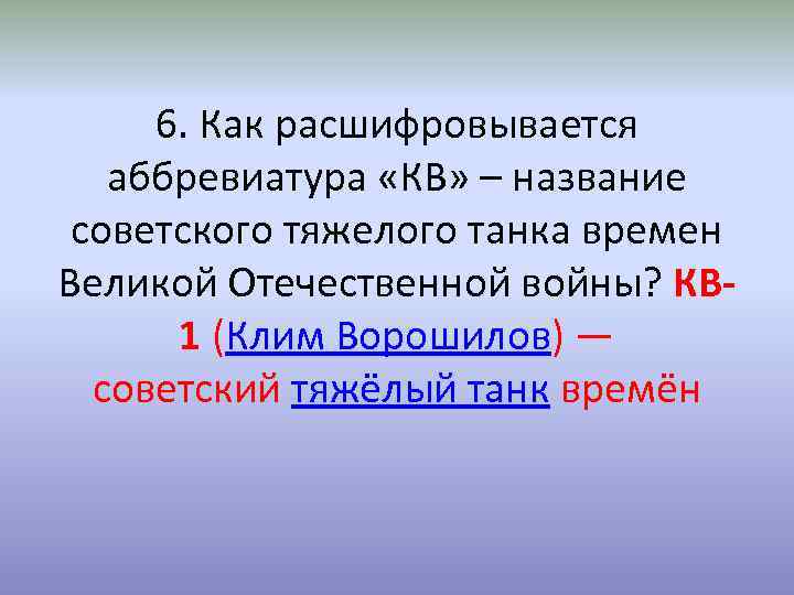 6. Как расшифровывается аббревиатура «КВ» – название советского тяжелого танка времен Великой Отечественной войны?