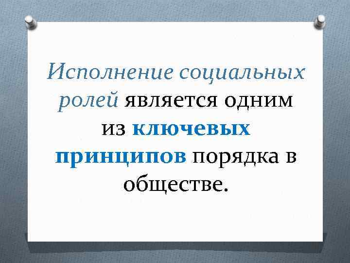 Исполнение социальных ролей является одним из ключевых принципов порядка в обществе. 
