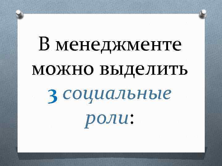 В менеджменте можно выделить 3 социальные роли: 
