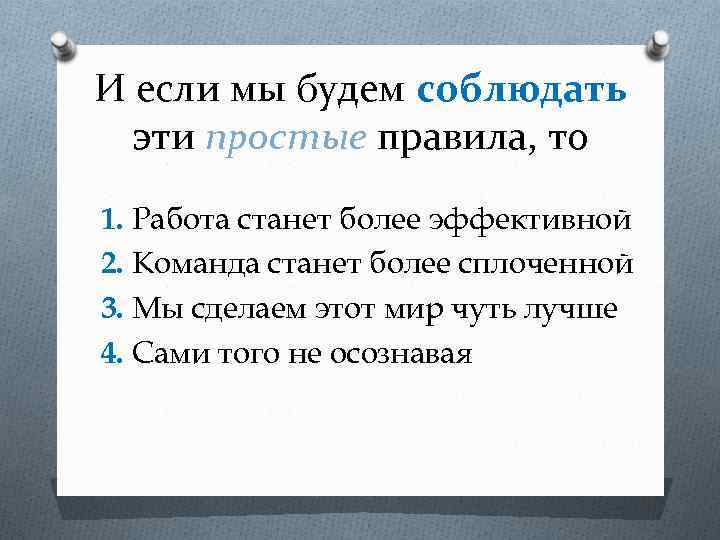 И если мы будем соблюдать эти простые правила, то 1. Работа станет более эффективной