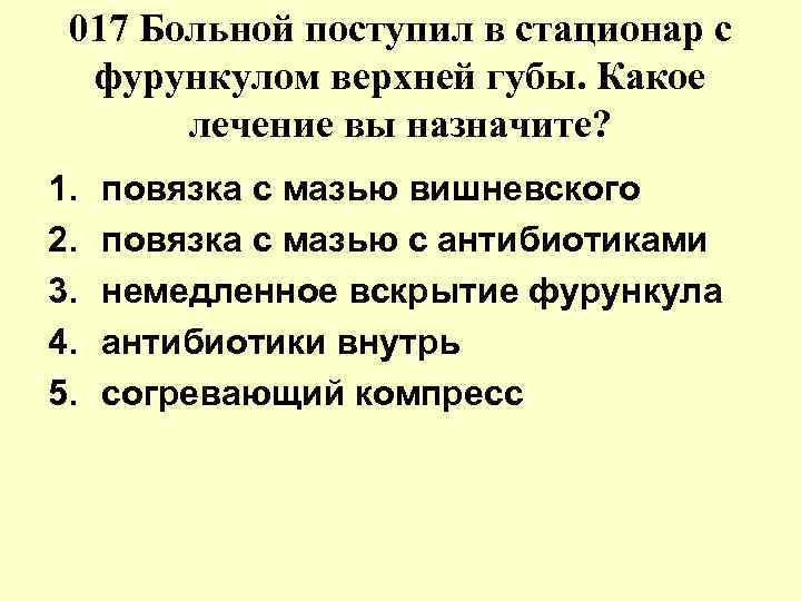 017 Больной поступил в стационар с фурункулом верхней губы. Какое лечение вы назначите? 1.