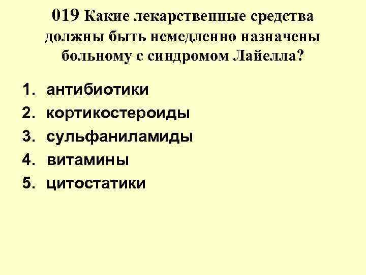 019 Какие лекарственные средства должны быть немедленно назначены больному с синдромом Лайелла? 1. 2.