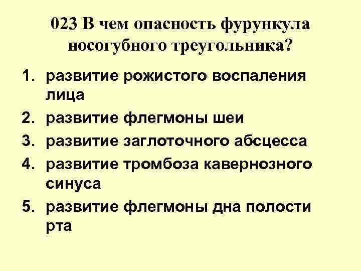 023 В чем опасность фурункула носогубного треугольника? 1. развитие рожистого воспаления лица 2. развитие