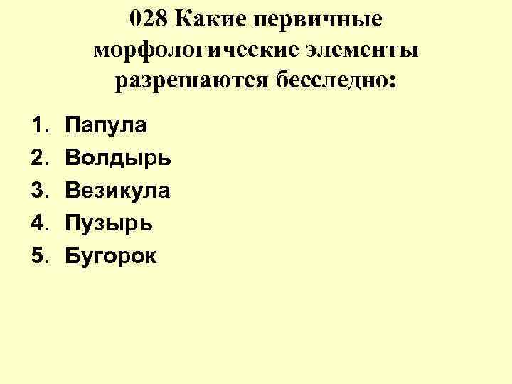 028 Какие первичные морфологические элементы разрешаются бесследно: 1. 2. 3. 4. 5. Папула Волдырь