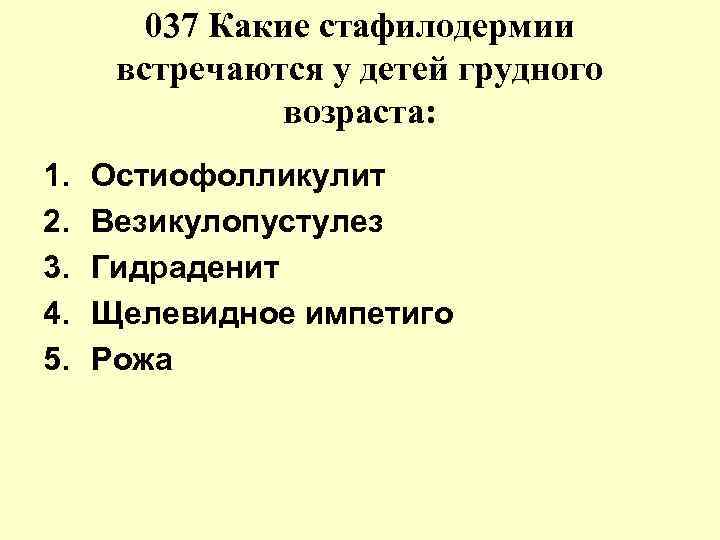 037 Какие стафилодермии встречаются у детей грудного возраста: 1. 2. 3. 4. 5. Остиофолликулит