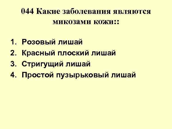 044 Какие заболевания являются микозами кожи: : 1. 2. 3. 4. Розовый лишай Красный