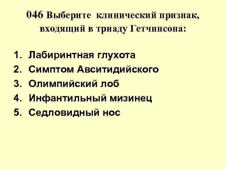 046 Выберите клинический признак, входящий в триаду Гетчинсона: 1. 2. 3. 4. 5. Лабиринтная