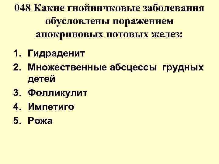 048 Какие гнойничковые заболевания обусловлены поражением апокриновых потовых желез: 1. Гидраденит 2. Множественные абсцессы