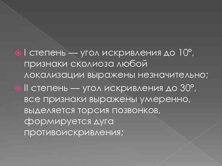 I степень — угол искривления до 10°, признаки сколиоза любой локализации выражены незначительно; II