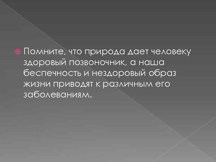  Помните, что природа дает человеку здоровый позвоночник, а наша беспечность и нездоровый образ