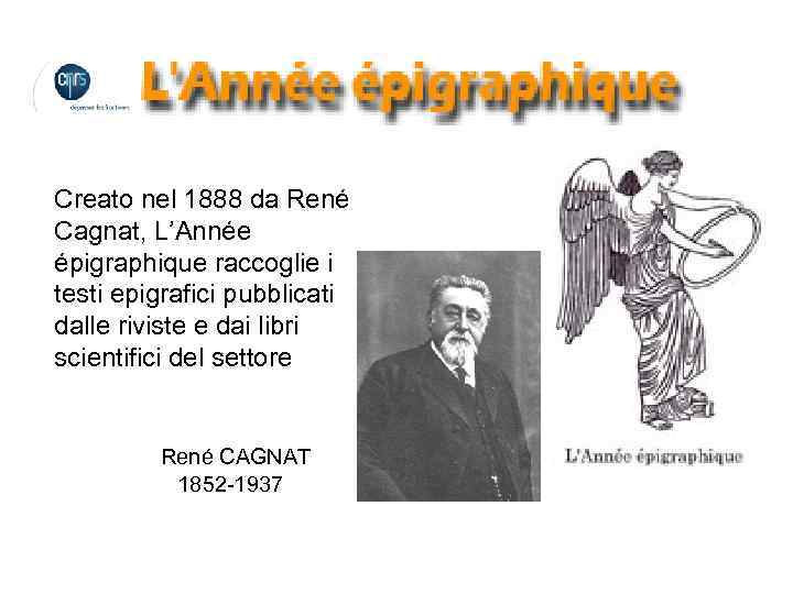 Creato nel 1888 da René Cagnat, L’Année épigraphique raccoglie i testi epigrafici pubblicati dalle