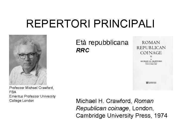 REPERTORI PRINCIPALI Età repubblicana RRC Professor Michael Crawford, FBA Emeritus Professor University College London