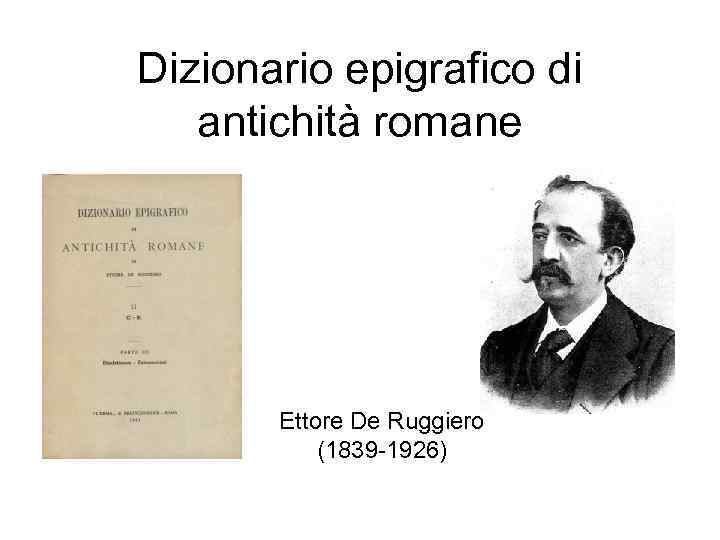 Dizionario epigrafico di antichità romane Ettore De Ruggiero (1839 -1926) 