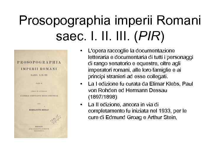 Prosopographia imperii Romani saec. I. III. (PIR) • • • L'opera raccoglie la documentazione