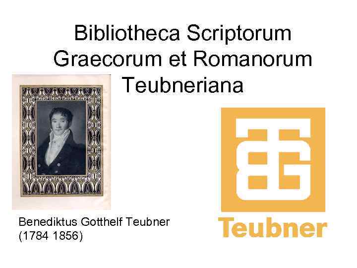 Bibliotheca Scriptorum Graecorum et Romanorum Teubneriana Benediktus Gotthelf Teubner (1784 1856) 