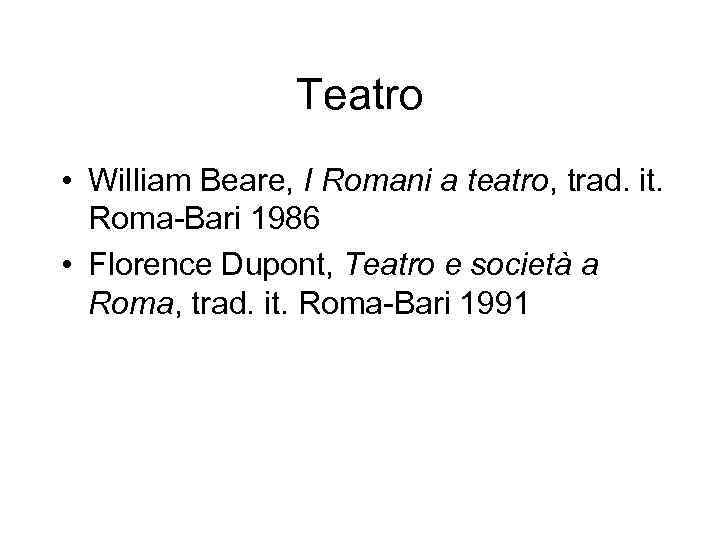Teatro • William Beare, I Romani a teatro, trad. it. Roma-Bari 1986 • Florence