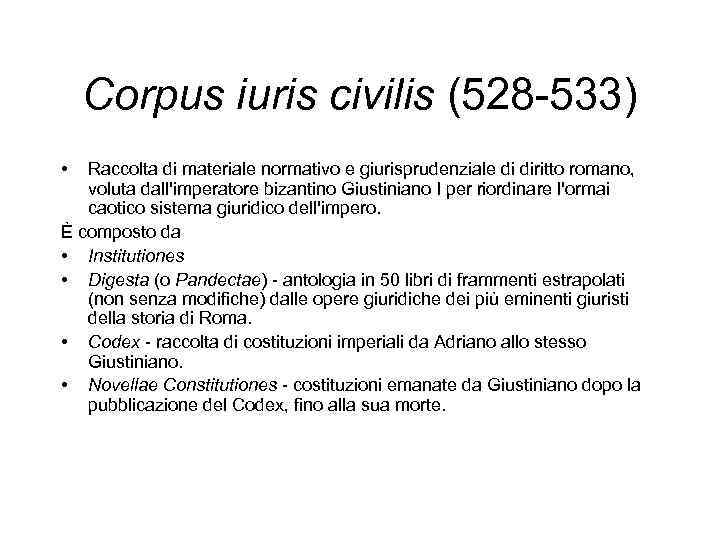 Corpus iuris civilis (528 -533) • Raccolta di materiale normativo e giurisprudenziale di diritto