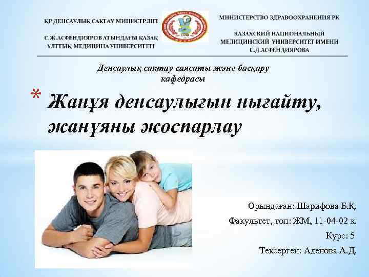 Денсаулық сақтау саясаты және басқару кафедрасы * Жанұя денсаулығын нығайту, жанұяны жоспарлау Орындаған: Шарифова