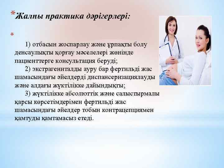 *Жалпы практика дәрігерлері: * 1) отбасын жоспарлау және ұрпақты болу денсаулықты қорғау мәселелері жөнінде