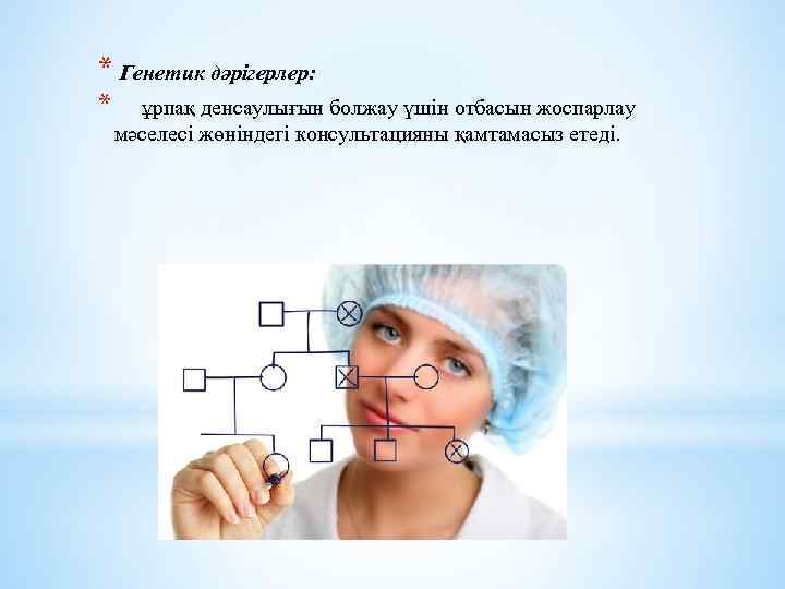 * Генетик дәрігерлер: * ұрпақ денсаулығын болжау үшін отбасын жоспарлау мәселесі жөніндегі консультацияны қамтамасыз