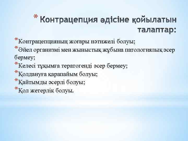 * *Контрацепцияның жоғары нәтижелі болуы; *Әйел организмі мен жыныстық жұбына патологиялық әсер бермеу; *Келесі