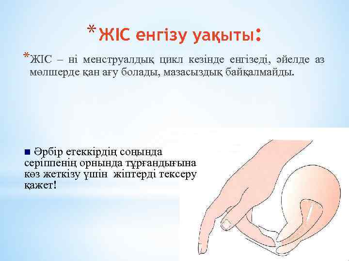 * ЖІС енгізу уақыты: *ЖІС – ні менструалдық цикл кезінде енгізеді, әйелде аз мөлшерде