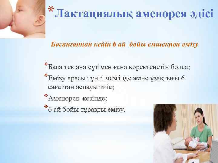 *Лактациялық аменорея әдісі Босанғаннан кейін 6 ай бойы емшекпен емізу *Бала тек ана сүтімен
