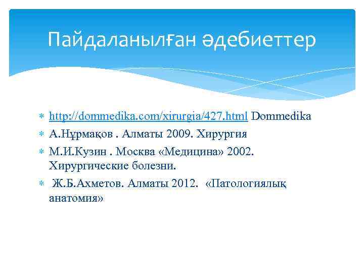 Пайдаланылған әдебиеттер http: //dommedika. com/xirurgia/427. html Dommedika А. Нұрмақов. Алматы 2009. Хирургия М. И.