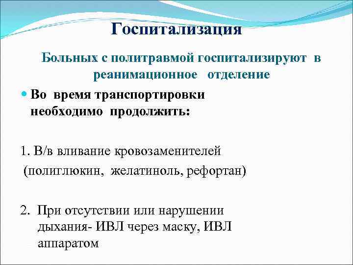 Госпитализация Больных с политравмой госпитализируют в реанимационное отделение Во время транспортировки необходимо продолжить: 1.