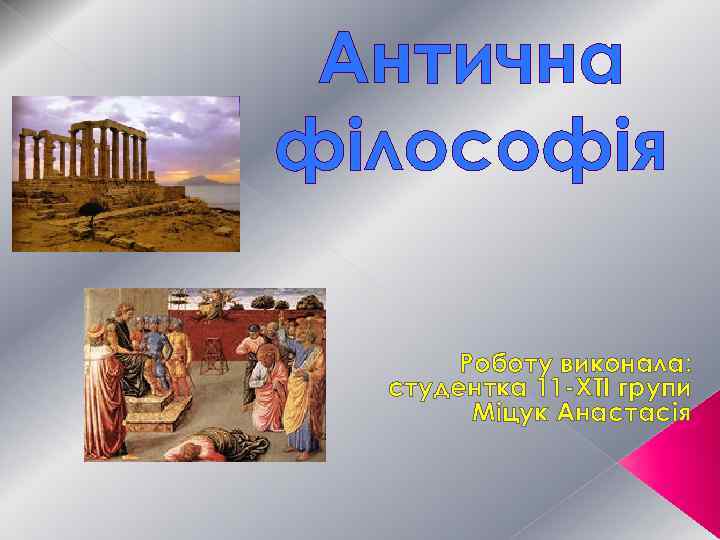 Антична філософія Роботу виконала: студентка 11 -ХТІ групи Міцук Анастасія 