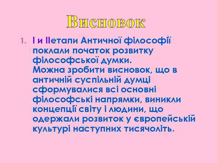 Висновок 1. I и IIетапи Античної філософії поклали початок розвитку філософської думки. Можна зробити