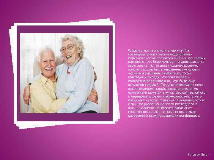 8. Целостность эго или отчаяние. На последних этапах жизни люди обычно пересматривают прожитую жизнь