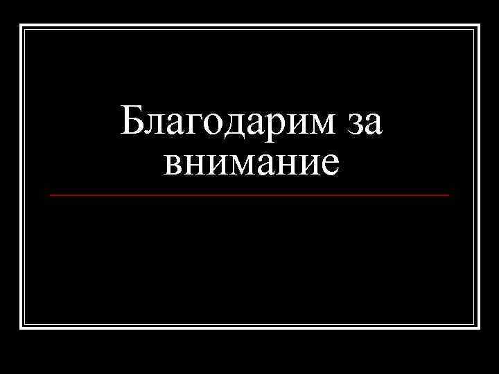 Благодарим за внимание 