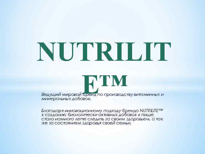NUTRILIT E™ Ведущий мировой бренд по производству витаминных и минеральных добавок. Благодаря инновационному подходу