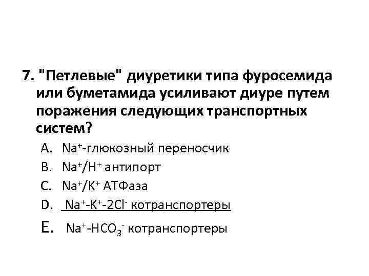 7. "Петлевые" диуретики типа фуросемида или буметамида усиливают диуре путем поражения следующих транспортных систем?