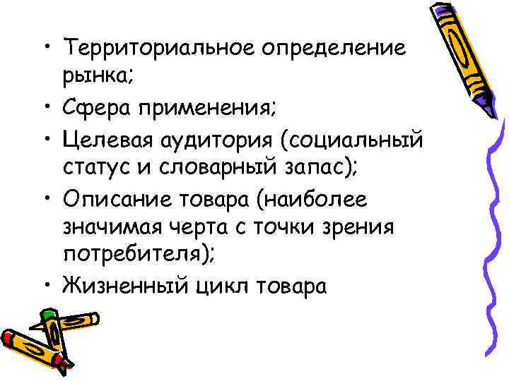  • Территориальное определение рынка; • Сфера применения; • Целевая аудитория (социальный статус и