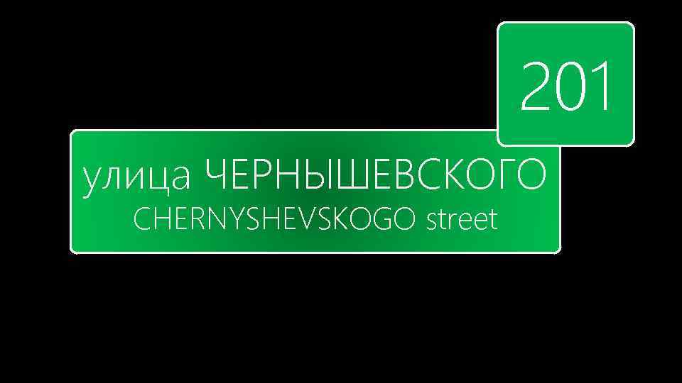 201 улица ЧЕРНЫШЕВСКОГО CHERNYSHEVSKOGO street 