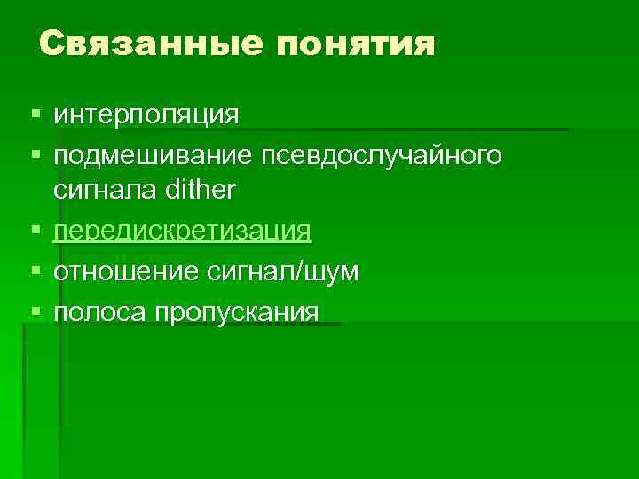Связанные понятия § интерполяция § подмешивание псевдослучайного сигнала dither § передискретизация § отношение сигнал/шум